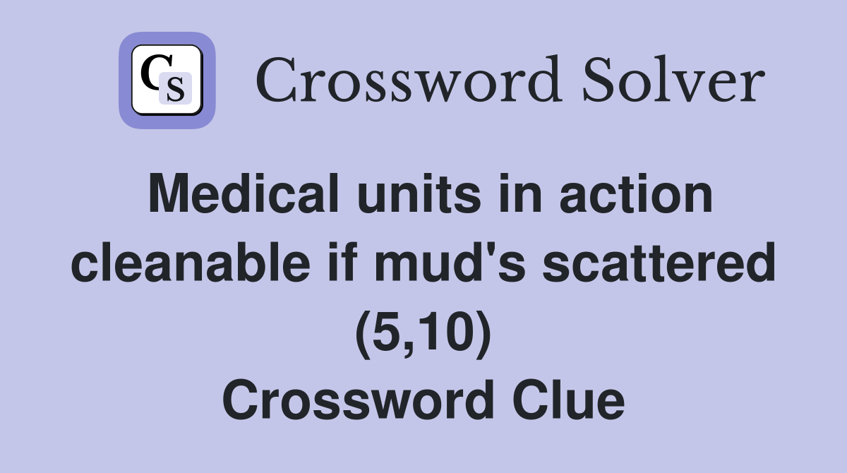 Medical units in action cleanable if mud's scattered (5,10) Crossword